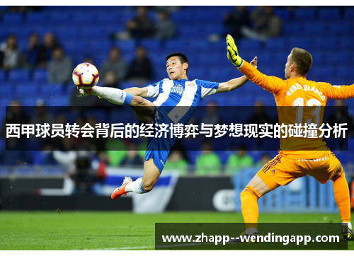 西甲球员转会背后的经济博弈与梦想现实的碰撞分析