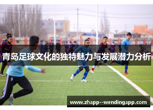 青岛足球文化的独特魅力与发展潜力分析