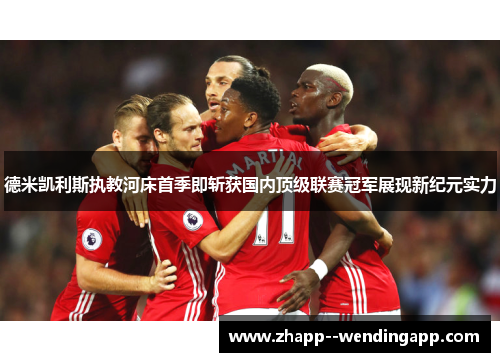 德米凯利斯执教河床首季即斩获国内顶级联赛冠军展现新纪元实力